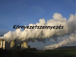 Környezetszennyezés



                      1
 