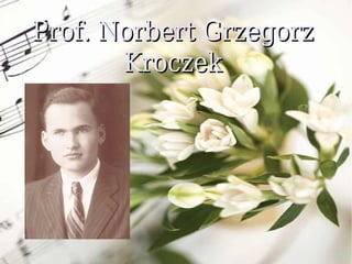 Prof. Norbert GrzegorzProf. Norbert Grzegorz
KroczekKroczek
 