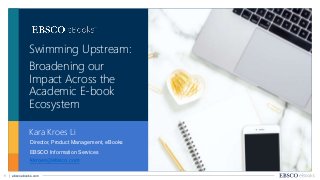 1 | ebscoebooks.com
kkroes@ebsco.com
Kara Kroes Li
Director, Product Management, eBooks
EBSCO Information Services
Swimmin...