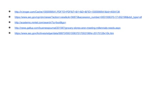 ● http://ir.kroger.com/Cache/1500099541.PDF?O=PDF&T=&Y=&D=&FID=1500099541&iid=4004136
● https://www.sec.gov/cgi-bin/viewer?action=view&cik=56873&accession_number=0001558370-17-002198&xbrl_type=v#
● http://academic.mintel.com/search/?q=food&go=
● http://news.gallup.com/businessjournal/201587/grocery-stores-aren-meeting-millennials-needs.aspx
● https://www.sec.gov/Archives/edgar/data/56873/000155837017002198/kr-20170128x10k.htm
 