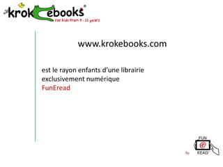 www.krokebooks.com
est le rayon enfants d’une librairie
exclusivement numérique
FunEread

 