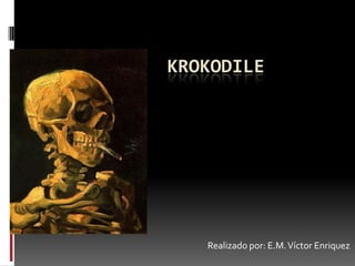 KROKODILE




   Realizado por: E.M. Víctor Enriquez
 