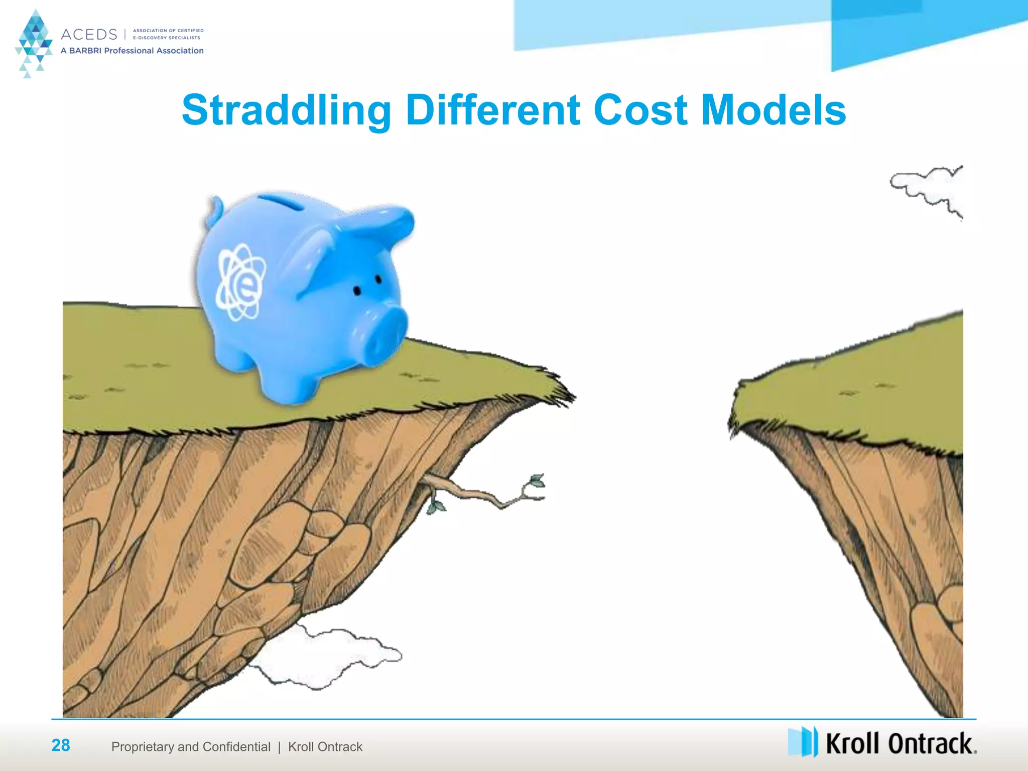 Proprietary and Confidential | Kroll Ontrack28
Straddling Different Cost Models
 