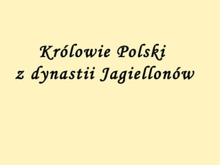 Królowie Polski  z dynastii Jagiellonów 