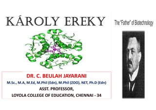 Károly ErEKy
DR. C. BEULAH JAYARANI
M.Sc., M.A, M.Ed, M.Phil (Edn), M.Phil (ZOO), NET, Ph.D (Edn)
ASST. PROFESSOR,
LOYOLA COLLEGE OF EDUCATION, CHENNAI - 34
 