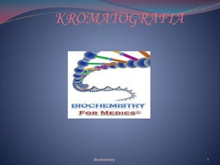 KROMATOGRAFIA
Biochemistry 1
 