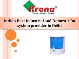 India’s Best Industrial and Domestic Ro
system provider in Delhi
 