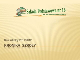Rok szkolny 2011/2012

KRONIKA SZKOŁY
 