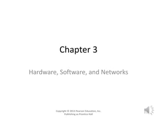Chapter 3
Hardware, Software, and Networks
Copyright © 2013 Pearson Education, Inc.
Publishing as Prentice Hall
3-1
 