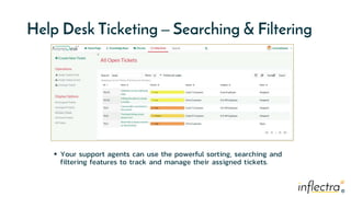 ®
®
Help Desk Ticketing – Searching & Filtering
 Your support agents can use the powerful sorting, searching and
filtering features to track and manage their assigned tickets.
 