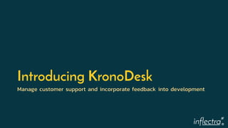 ®
Introducing KronoDesk
Manage customer support and incorporate feedback into development
 