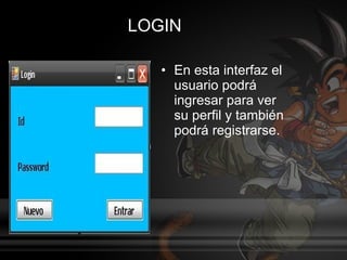 LOGIN

   • En esta interfaz el
     usuario podrá
     ingresar para ver
     su perfil y también
     podrá registrarse.
 