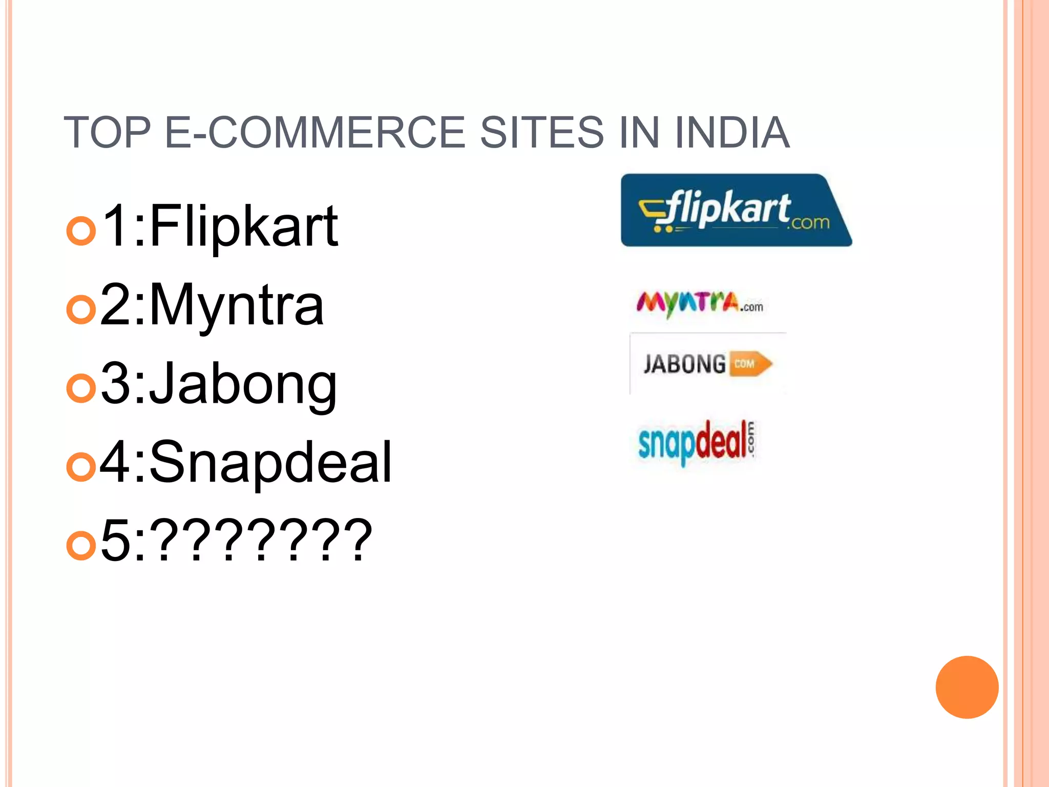 TOP E-COMMERCE SITES IN INDIA
1:Flipkart
2:Myntra
3:Jabong
4:Snapdeal
5:???????
 