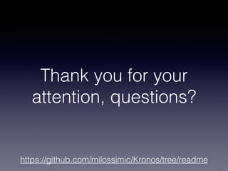 Thank you for your
attention, questions?
https://github.com/milossimic/Kronos/tree/readme