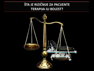 ŠTA JE RIZIČNIJE ZA PACIJENTE
    TERAPIJA ILI BOLEST?
 