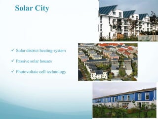 Solar City

 Solar district heating system
 Passive solar houses

 Photovoltaic cell technology

 