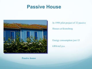 Passive House

In 1998 pilot project of 32 passive

Houses at Kronsberg

Energy consumption just 15
kWh/m2 p.a.

Passive house

 