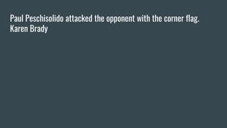 Paul Peschisolido attacked the opponent with the corner flag.
Karen Brady
 