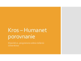 Kros – Humanet
porovnanie
Klasické vs. progresívne online riešenie
účtovníctva
 