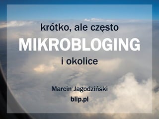 krótko, ale często MIKROBLOGING i okolice Marcin Jagodziński blip.pl 
