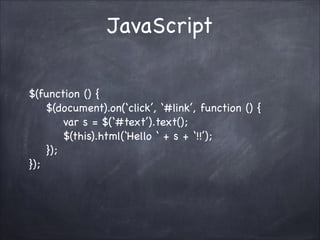 JavaScript
$(function () {
$(document).on(click, #link, function () {
var s = $(#text).text();
$(this).html(Hello  + s + !!);
});
});

 