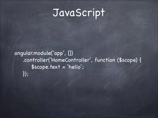 JavaScript

angular.module(app, [])
.controller(HomeController, function ($scope) {
$scope.text = hello;
});

 