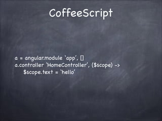 CoffeeScript

a = angular.module app, []
a.controller HomeController, ($scope) ->
$scope.text = hello

 