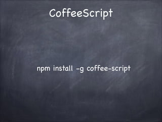 CoffeeScript

npm install -g coffee-script

 