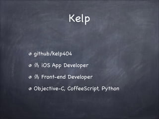 Kelp
github/kelp404!
iOS App Developer!
Front-end Developer!
Objective-C, CoffeeScript, Python

 