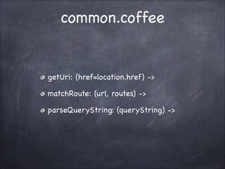 common.coffee

getUri: (href=location.href) ->!
matchRoute: (url, routes) ->!
parseQueryString: (queryString) ->

 