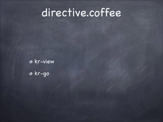directive.coffee

kr-view!
kr-go

 