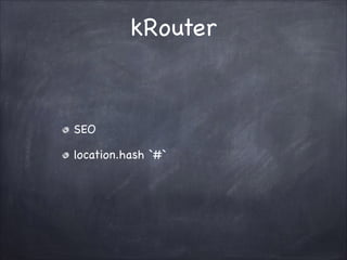 kRouter

SEO!
location.hash `#`

 