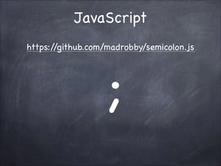 JavaScript
https:/
/github.com/madrobby/semicolon.js

 