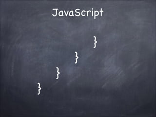 JavaScript

}
}
}
}

 