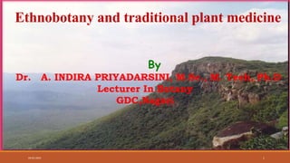 Ethnobotany and traditional plant medicine
By
Dr. A. INDIRA PRIYADARSINI, M.Sc., M. Tech, Ph.D
Lecturer In Botany
GDC,Nagari
04-03-2024 1
 