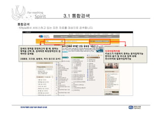 3.1 통합검색
통합검색
-KRpia에서 서비스하고 있는 모든 자료를 대상으로 검색합니다.




 검색의 영역을 한정하고자 할 때, 원하는
 영역을 선택 후, 검색하면 특정영역안의 검                 다국어입력지원
 색어만 검색됨                                 키보드가 지원하지 못하는 문자입력가능
                                         한자의 음가 및 부수로 입력 외에
 (제품명, 저자명, 발행처, 목차 등으로 검색)              러시아어와 일본어입력가능
 