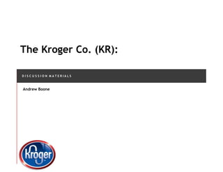 The Kroger Co. (KR):

DISCUSSION MATERIALS



Andrew Boone
 