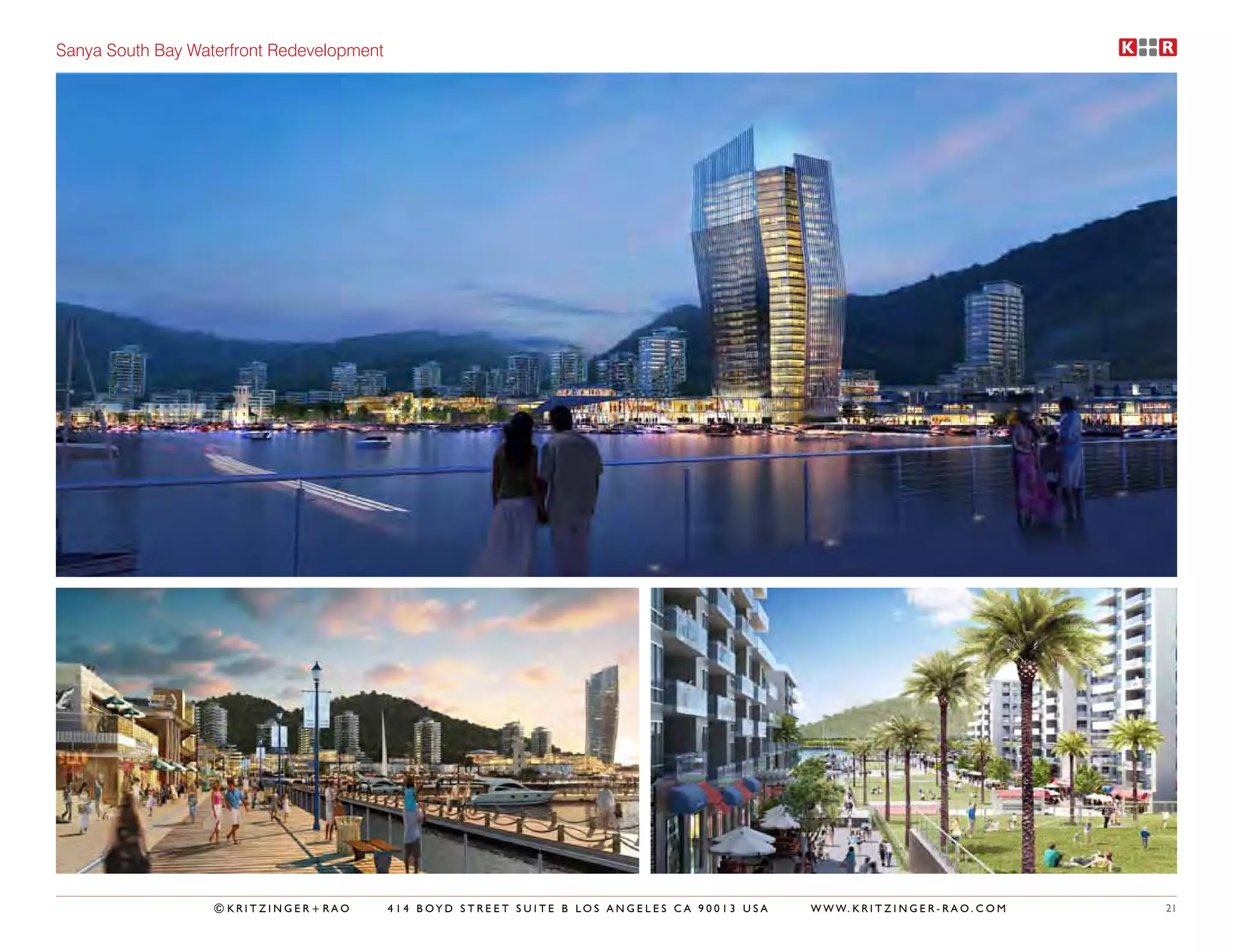 Sanya South Bay Waterfront Redevelopment




                   ©KRITZINGER+RAO         414 BOYD STREET SUITE B LOS ANGELES CA 90013 USA   W W W. K R I T Z I N G E R - R A O . C O M   21
 
