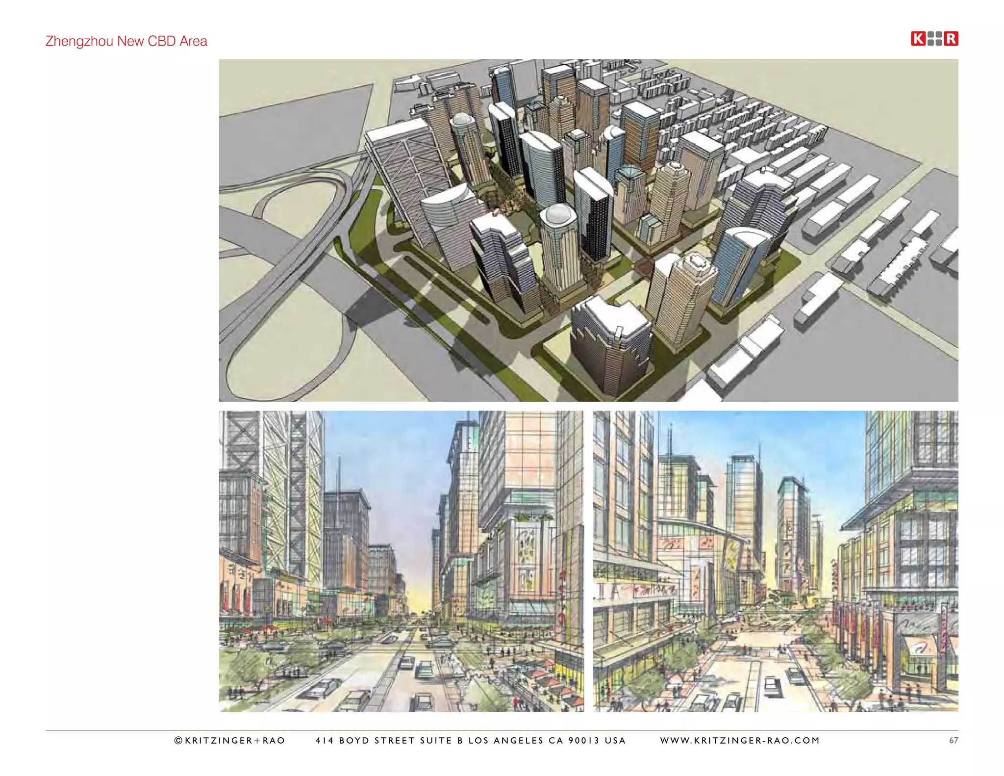 Zhengzhou New CBD Area




                 ©KRITZINGER+RAO   414 BOYD STREET SUITE B LOS ANGELES CA 90013 USA   W W W. K R I T Z I N G E R - R A O . C O M   67
 