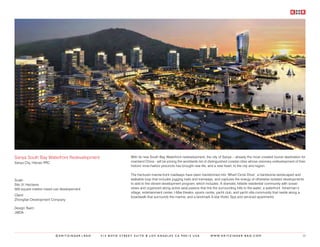 Sanya South Bay Waterfront Redevelopment                 With its new South Bay Waterfront redevelopment, the city of Sanya – already the most coveted tourist destination for
Sanya City, Hainan PRC                                   mainland China - will be joining the worldwide list of distinguished coastal cities whose visionary redevelopment of their
                                                         historic inner-harbor precincts has brought new life, and a new heart, to the city and region.

                                                         The fractured marine-front roadways have been transformed into ‘Wharf Circle Drive’, a handsome landscaped and
Scale:                                                   walkable loop that includes jogging trails and tramways, and captures the energy of otherwise isolated developments
Site 31 Hectares                                         to add to the vibrant development program, which includes: A dramatic hillside residential community with ocean
500 square meters mixed use developement                 views and organized along active axial paseos that link the surrounding hills to the water; a waterfront fisherman’s
                                                         village, entertainment center, I-Max theatre, sports center, yacht club, and yacht villa community that nestle along a
Client:                                                  boardwalk that surrounds the marina; and a landmark 5-star Hotel, Spa and serviced apartments.
Zhongtian Development Company

Design Team:
JWDA




                         ©KRITZINGER+RAO   414 BOYD STREET SUITE B LOS ANGELES CA 90013 USA                     W W W. K R I T Z I N G E R - R A O . C O M                       20
 