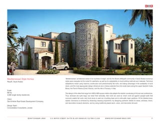 Mediterranean Style Homes                                    ‘Mediterranean’ architecture varies in its countries of origin, and for the Shams ArRiyadh community in Saudi Arabia numerous
Riyadh, Saudi Arabia                                         styles were evaluated at the outset for aesthetics as well as for adaptability to local building methods and materials. Technical
                                                             adaptations meant using masonry construction and predominantly flat roofs, and taking advantage of the availability of local
                                                             stone; and the most appropriate design influences are a mixture selected from the small towns along the upper Spanish Costa
                                                             Brava, the French Riviera (Cote D’Azure), and the hills of Tuscany, in Italy.
Scale:
69 Ha                                                        The design of the villas that range from 400 to 600 square meters villa adapts this stylistic vocabulary to fit local user preferences.
3,000 single family residences                               Thus, windows are quite large, but retain their verticality; tiled roofs are used as ‘shed’ roofs set against parapet walls that
                                                             surround usable flat roofs; and local stone is used as a building base and to articulate major pavilions. At the detailed level,
Client:
Dar Al Arkan Real Estate Development Company                 stylistic resonance is achieved by observing massing proportions; by designing authentic details for eaves, windows, doors,
                                                             and decorative ironwork elements; and by using traditional plaster-work, colors, and decorative tile work.
Design Team:
Consolidated Consultants, Jordan




                           ©KRITZINGER+RAO     414 BOYD STREET SUITE B LOS ANGELES CA 90013 USA                           W W W. K R I T Z I N G E R - R A O . C O M                             29
 