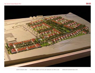 Talo Verde Estate Master Plan




                    ©KRITZINGER+RAO   414 BOYD STREET SUITE B LOS ANGELES CA 90013 USA   W W W. K R I T Z I N G E R - R A O . C O M   51
 