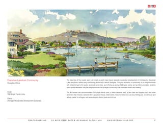 Dianshan Lakefront Community                              The objective of the master plan is to create a world class luxury lakeside residential development in the beautiful Dianshan
Shanghai, China                                           Lake area that is within easy commuting distance to central Shanghai. The plan envisions a community of six neighborhoods
                                                          with relationships to the water, access to amenities, and offering a variety of lot types, sizes, and architectural styles, and the
                                                          open space elements unify the neighborhoods into a single community that promotes health and healing.

Scale:                                                    The 96 hectare site accommodates 700 single family units, a linear lakeside park, a 3km bike and jogging trail, and other
700 Single Family Units                                   amenities that include a lakeside inn & spa, boat house, retail center, beach and bar-be-cue area, fishing pier, a clubhouse and
                                                          activity center for all ages, and several sports fields, parks and tot lots.
Client:
Zhongjin Real Estate Development Company




                          ©KRITZINGER+RAO   414 BOYD STREET SUITE B LOS ANGELES CA 90013 USA                         W W W. K R I T Z I N G E R - R A O . C O M                           87
 