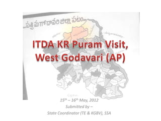 15th – 16th May, 2012
          Submitted by –
State Coordinator (TE & KGBV), SSA
 
