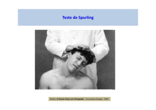 Teste de Spurling
Reider, O Exame Físico em Ortopedia – Guanabara Koogan -2001
 