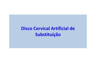 Disco Cervical Artificial de
Substituíção
 