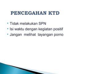  Tidak melakukan SPN
 Isi waktu dengan kegiatan positif
 Jangan melihat tayangan porno
 