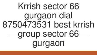 Krrish sector 66
gurgaon dial
8750473531 best krrish
group sector 66
gurgaon

 