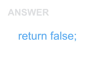 ANSWER
return false;
 
