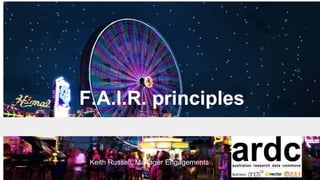 F.A.I.R. principles
Keith Russell, Manager Engagements
 